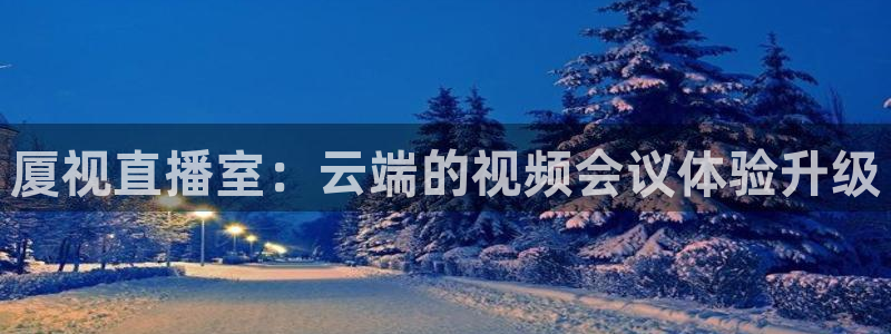 so米直播篮球在线直播：厦视直播室：云端的视频会议体验升级
