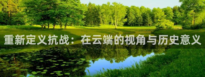 so米体育直播官网入口：重新定义抗战：在云端的视角与历史意义